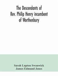 The descendants of Rev. Philip Henry incumbent of Worthenbury, in the County of Flint, who was ejected therefrom by the Act of Uniformity in 1662 - Lupton Swanwick, Sarah; Edmund Jones, James