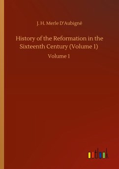 History of the Reformation in the Sixteenth Century (Volume 1) - D¿Aubigné, J. H. Merle