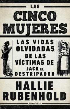 Las Cinco Mujeres: Las Vidas Olvidadas de Las Víctimas de Jack El Destripador / The Five: The Untold Lives of the Women Killed by Jack the Ripper - Rubenhold, Hallie