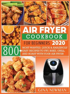 Cover Air Fryer Cookbook For Beginners 2020: 800 Most Wanted, Quick & Amazingly Easy Recipes to Fry, Bake, Grill, and Roast with Your Air Fryer