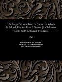 The Negro's Complaint: A Poem: To Which Is Added, Pity for Poor Africans. [A Children's Book. With Coloured Woodcuts