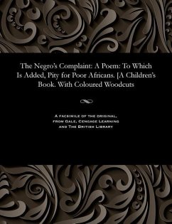 The Negro's Complaint: A Poem: To Which Is Added, Pity for Poor Africans. [A Children's Book. With Coloured Woodcuts - Cowper, William The Poet