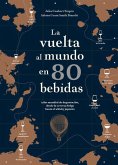 La Vuelta Al Mundo En 80 Bebidas: Atlas Mundial de Degustación, Desde La Cerveza Belga Hasta El Whisky Japonés