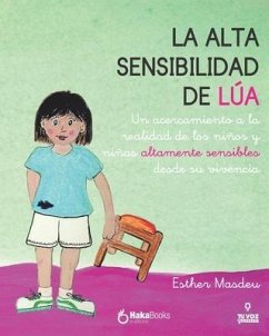 La alta sensibilidad de la Lúa: Un acercamiento a la realidad de los niños y niñas altamente sensibles desde su vivencia - Masdeu, Esther