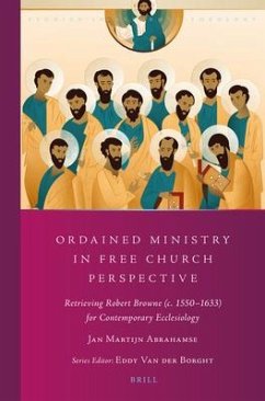 Ordained Ministry in Free Church Perspective: Retrieving Robert Browne (C. 1550-1633) for Contemporary Ecclesiology - Abrahamse, Jan Martijn