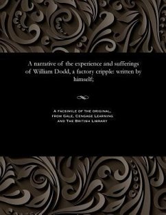 A narrative of the experience and sufferings of William Dodd, a factory cripple: written by himself; - Dodd, William