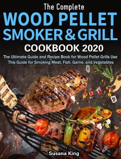 The Complete Wood Pellet Smoker and Grill Cookbook 2020 - King, Susana