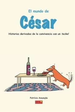 El mundo de César: Historias derivadas de la convivencia con un Teckel, un perro salsicha muy exigente - Assuncao, Patrícia