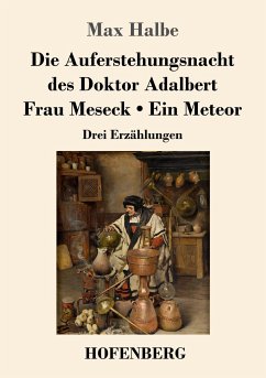 Die Auferstehungsnacht des Doktor Adalbert / Frau Meseck / Ein Meteor - Halbe, Max