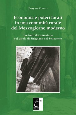 Economia e poteri locali in una comunità rurale del Mezzogiorno moderno: Tre fonti documentarie sul casale di Sirignano nel Settecento - Colucci, Pasquale