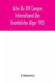 Actes Du XIV Congres International Des Orientalistes Alger 1905