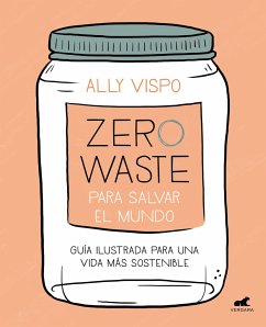 Zero Waste Para Salvar El Mundo: Guía Ilustrada Para Una Vida Sostenible / Zero Waste to Save the Planet - Vispo, Ally