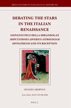 Debating the Stars in the Italian Renaissance: Giovanni Pico Della Mirandola's Disputationes Adversus Astrologiam Divinatricem and Its Reception - Akopyan, Ovanes