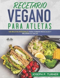 Recetario Vegano Para Atletas: 100 Recetas Integrales Para Formar Músculos y Mejorar Su Salud - Joseph P Turner