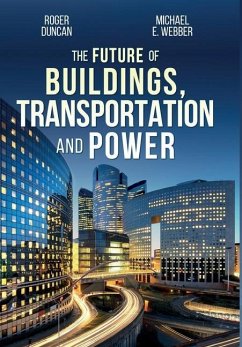 The Future of Buildings, Transportation and Power - Duncan, Roger; Webber, Michael E.