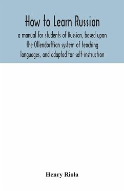 How to learn Russian, a manual for students of Russian, based upon the Ollendorffian system of teaching languages, and adapted for self-instruction - Riola, Henry