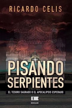 Pisando serpientes: El tesoro sagrado o el Apocalipsis esperado - Celis, Ricardo