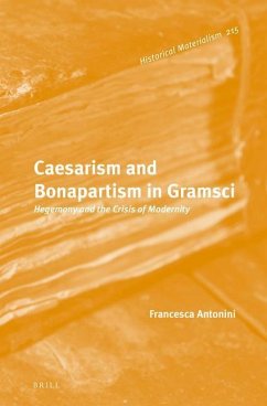 Caesarism and Bonapartism in Gramsci: Hegemony and the Crisis of Modernity - Antonini, Francesca