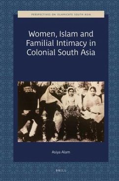 Women, Islam and Familial Intimacy in Colonial South Asia - Alam, Asiya