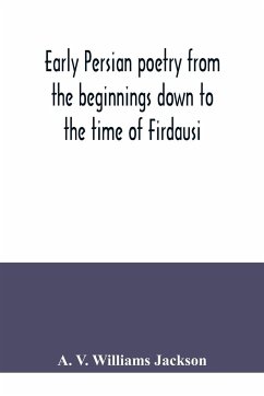 Early Persian poetry from the beginnings down to the time of Firdausi - V. Williams Jackson, A.