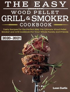 The Easy Wood Pellet Smoker and Grill Cookbook 2020-2021 - Curtis, Leon