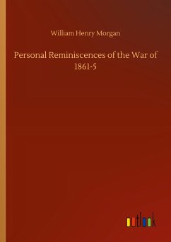 Personal Reminiscences of the War of 1861-5 - Morgan, William Henry