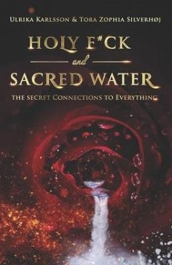 Holy F*ck and Sacred Water: The Secret Connections to Everything - Silverhoj, Tora Zophia; Karlsson, Ulrika