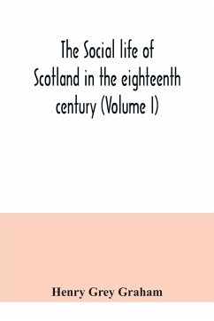 The social life of Scotland in the eighteenth century (Volume I) - Grey Graham, Henry