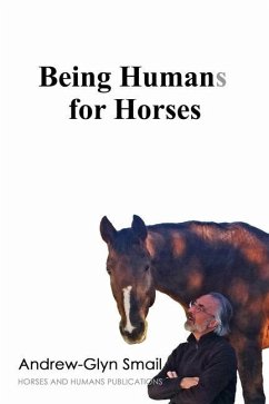 Being Humans for Horses: The Power of Being with Horses - Smail, Andrew-Glyn