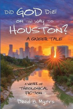 Did God Die on the Way to Houston? A Queer Tale - Myers, David B.