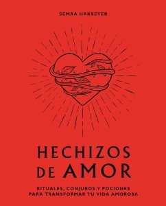 Hechizos de Amor: Rituales, Conjuros Y Pociones Para Transformar Tu Vida Amorosa - Haksever, Semra