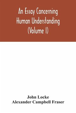 An essay concerning human understanding (Volume I) John Locke Author