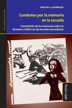 Combates por la memoria en la escuela: Transmisión de las memorias sobre la última dictadura en las escuelas - Legarralde, Martín