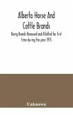 Alberta horse and cattle brands; Being Brands Renewed and Allotted for first time during the year 1915