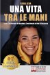 Una Vita Tra Le Mani: Come Trasformare... - Bild 1