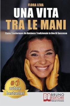 Una Vita Tra Le Mani: Come Trasformare Un Business Tradizionale In Uno Di Successo - Leva, Flora