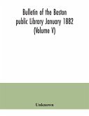 Bulletin of the Boston public Library January 1882 (Volume V)