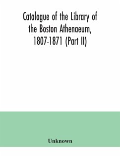 Catalogue of the Library of the Boston Athenaeum, 1807-1871 (Part II) - Unknown