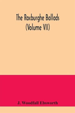 The Roxburghe ballads (Volume VII) - Woodfall Ebsworth, J.