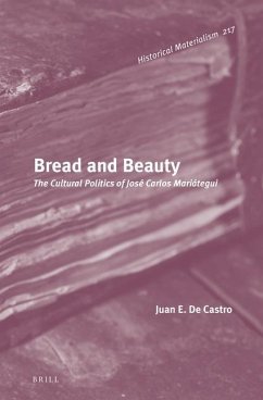 Bread and Beauty: The Cultural Politics of José Carlos Mariátegui - De Castro, Juan E.