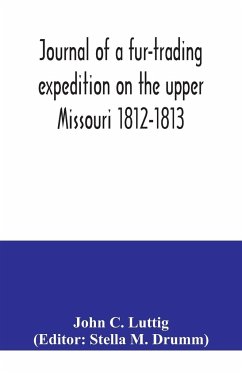 Journal of a fur-trading expedition on the upper Missouri 1812-1813 - C. Luttig, John