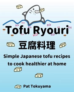 Tofu Ryouri: Simple Japanese tofu recipes to cook healthier at home - Tokuyama, Pat