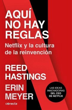 Aquí No Hay Reglas: Netflix Y La Cultura de la Reinvención / No Rules Rules: Netflix and the Culture of Reinvention - Meyer, Erin; Hastings, Reed