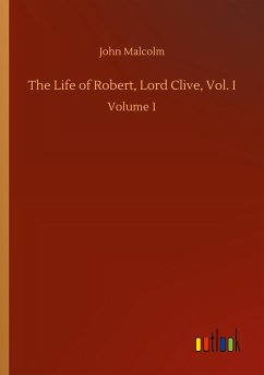 The Life of Robert, Lord Clive, Vol. I
