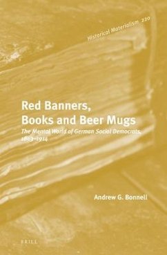 Red Banners, Books and Beer Mugs: The Mental World of German Social Democrats, 1863-1914 - Bonnell, Andrew G