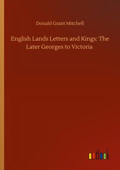 English Lands Letters and Kings: The Later Georges to Victoria - Mitchell, Donald Grant