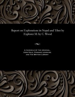 Report on Explorations in Nepal and Tibet by Explorer M: by C. Wood - Wood, C.