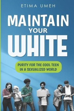 Maintain Your White: Purity For The Cool Teen In A Sexualized World - Umeh, Etima