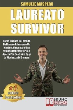 Laureato Survivor: Come Brillare Nel Mondo Del Lavoro Attraverso Un Mindset Vincente e Una Visione Imprenditoriale Aperta Per Costruire O - Maspero, Samuele