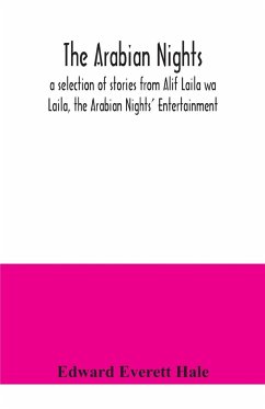 The Arabian Nights; a selection of stories from Alif Laila wa Laila, the Arabian Nights' Entertainment - Everett Hale, Edward